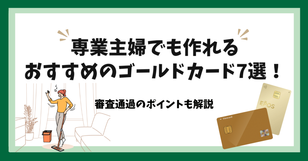 専業主婦でも作れるおすすめのゴールドカード7選！審査通過のポイント